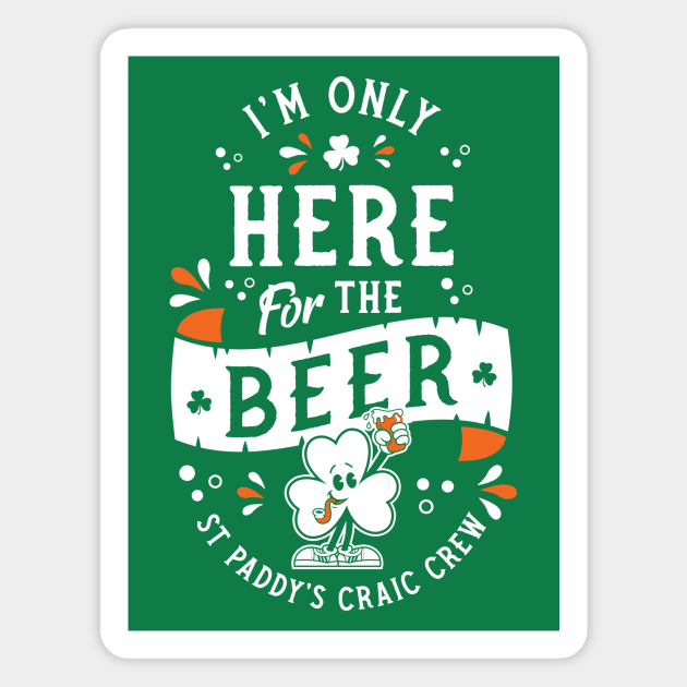 I'm Only Here for the Beer - St Paddy's - Irish Shamrock Magnet by Nemons